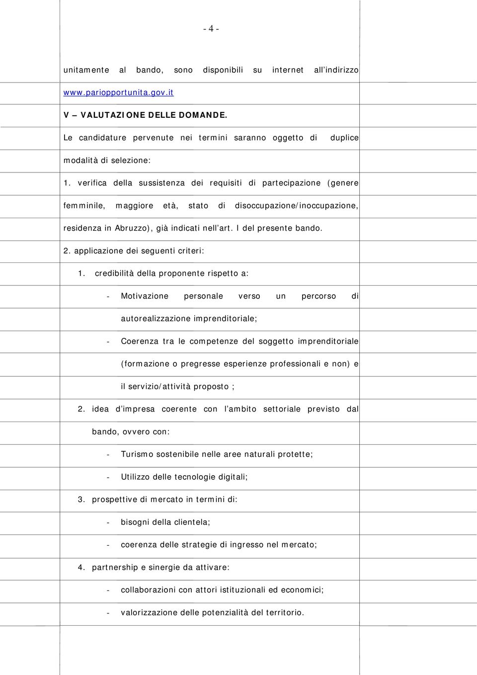 verifica della sussistenza dei requisiti di partecipazione (genere femminile, maggiore età, stato di disoccupazione/inoccupazione, residenza in Abruzzo), già indicati nell art. I del presente bando.