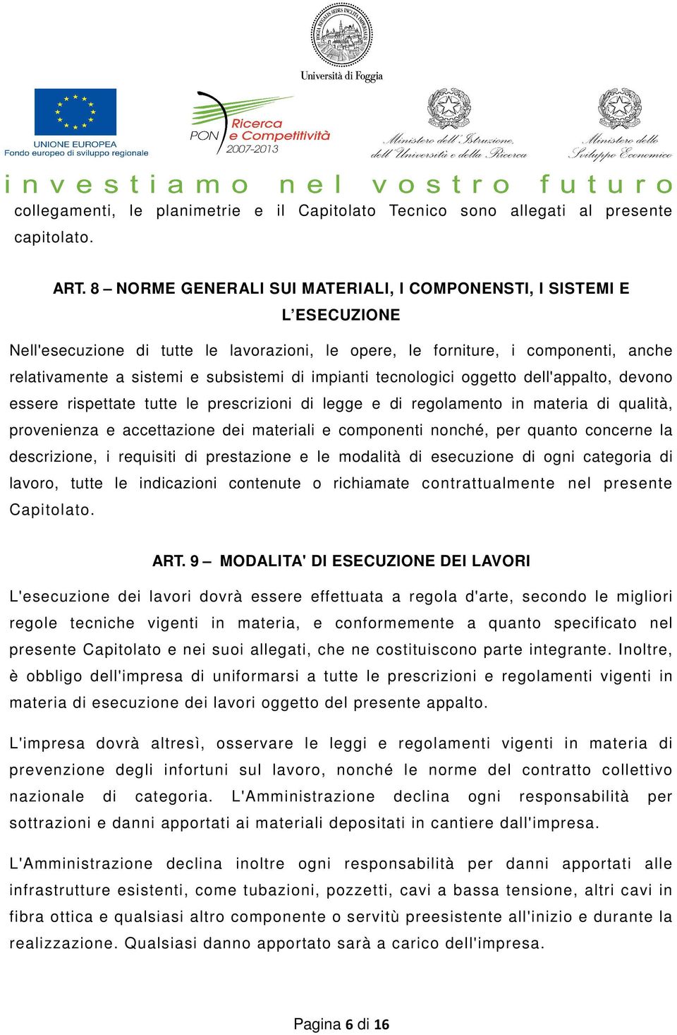 impianti tecnologici oggetto dell'appalto, devono essere rispettate tutte le prescrizioni di legge e di regolamento in materia di qualità, provenienza e accettazione dei materiali e componenti