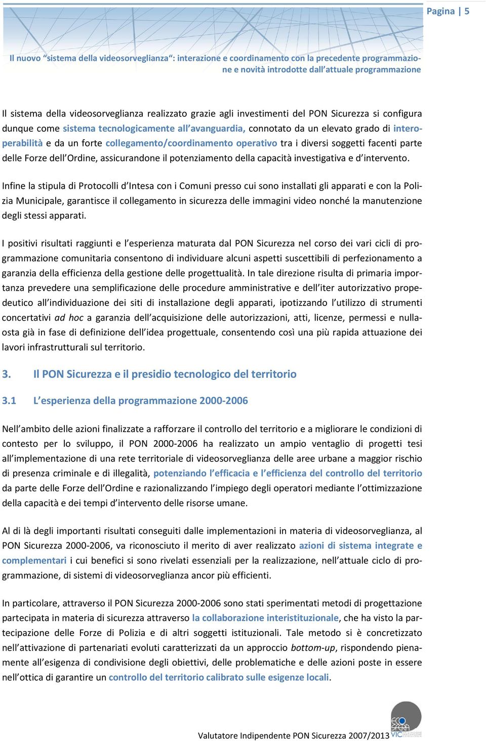 collegamento/coordinamento operativo tra i diversi soggetti facenti parte delle Forze dell Ordine, assicurandone il potenziamento della capacità investigativa e d intervento.