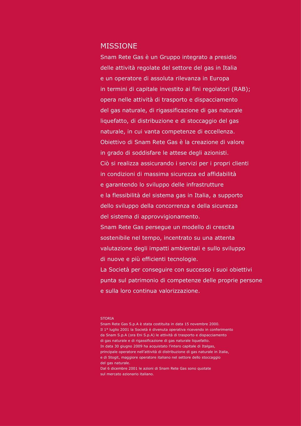 competenze di eccellenza. Obiettivo di Snam Rete Gas è la creazione di valore in grado di soddisfare le attese degli azionisti.