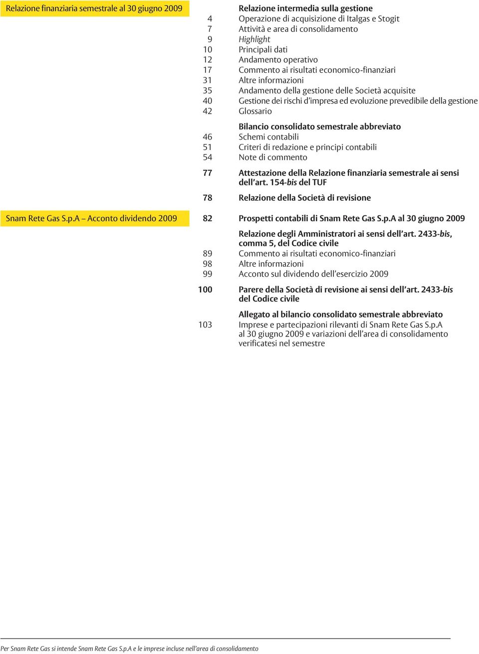 prevedibile della gestione 42 Glossario Bilancio consolidato semestrale abbreviato 46 Schemi contabili 51 Criteri di redazione e principi contabili 54 Note di commento 77 Attestazione della Relazione