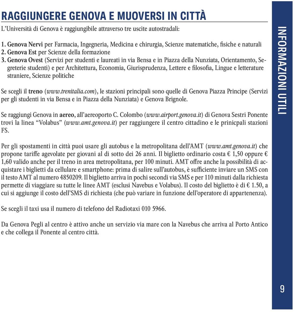 Genova Ovest (Servizi per studenti e laureati in via Bensa e in Piazza della Nunziata, Orientamento, Segreterie studenti) e per Architettura, Economia, Giurisprudenza, Lettere e filosofia, Lingue e