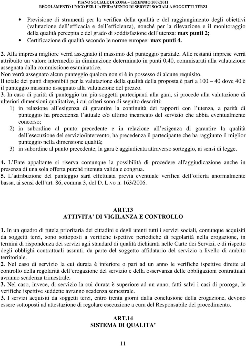 Alle restanti imprese verrà attribuito un valore intermedio in diminuzione determinato in punti 0,40, commisurati alla valutazione assegnata dalla commissione esaminatrice.