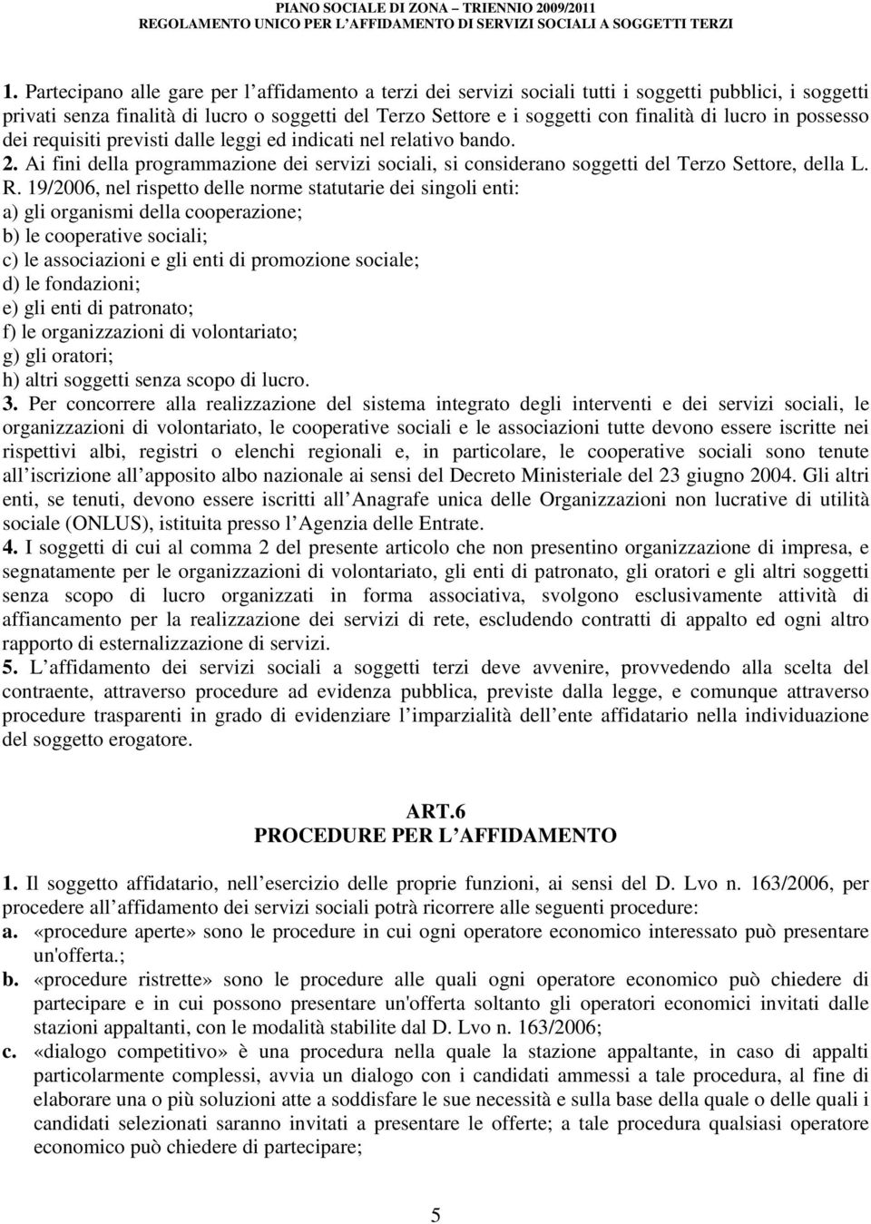 19/2006, nel rispetto delle norme statutarie dei singoli enti: a) gli organismi della cooperazione; b) le cooperative sociali; c) le associazioni e gli enti di promozione sociale; d) le fondazioni;