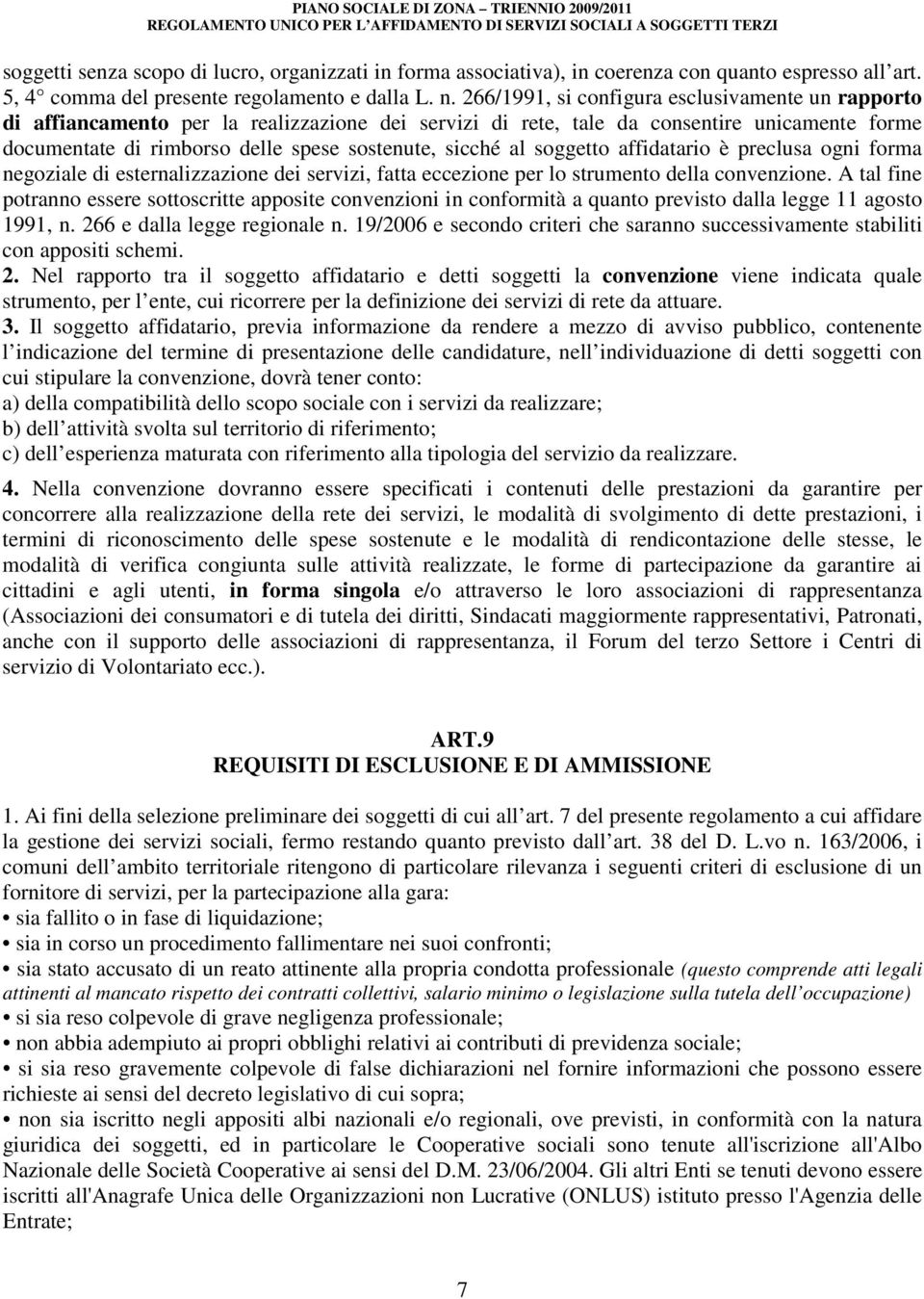 al soggetto affidatario è preclusa ogni forma negoziale di esternalizzazione dei servizi, fatta eccezione per lo strumento della convenzione.