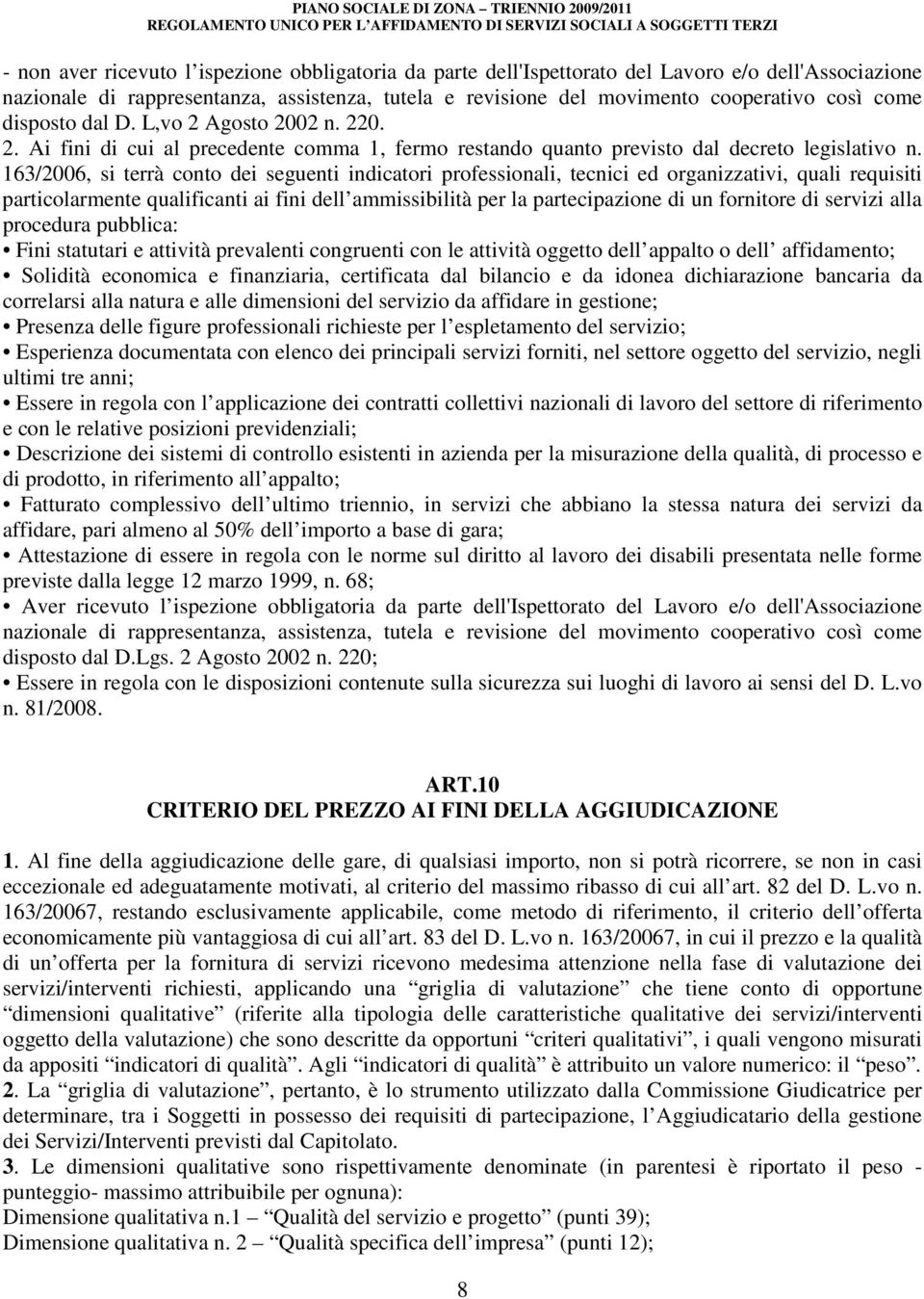 163/2006, si terrà conto dei seguenti indicatori professionali, tecnici ed organizzativi, quali requisiti particolarmente qualificanti ai fini dell ammissibilità per la partecipazione di un fornitore