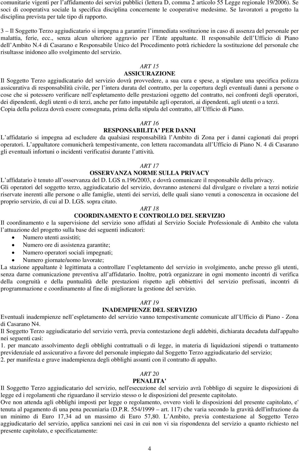 3 Il Soggetto Terzo aggiudicatario si impegna a garantire l immediata sostituzione in caso di assenza del personale per malattia, ferie, ecc., senza alcun ulteriore aggravio per l Ente appaltante.