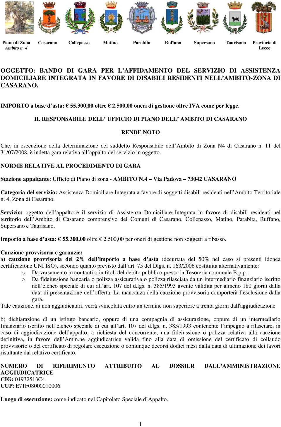 RESIDENTI NELL AMBITO-ZONA DI CASARANO. IMPORTO a base d asta: 55.300,00 oltre 2.500,00 oneri di gestione oltre IVA come per legge.