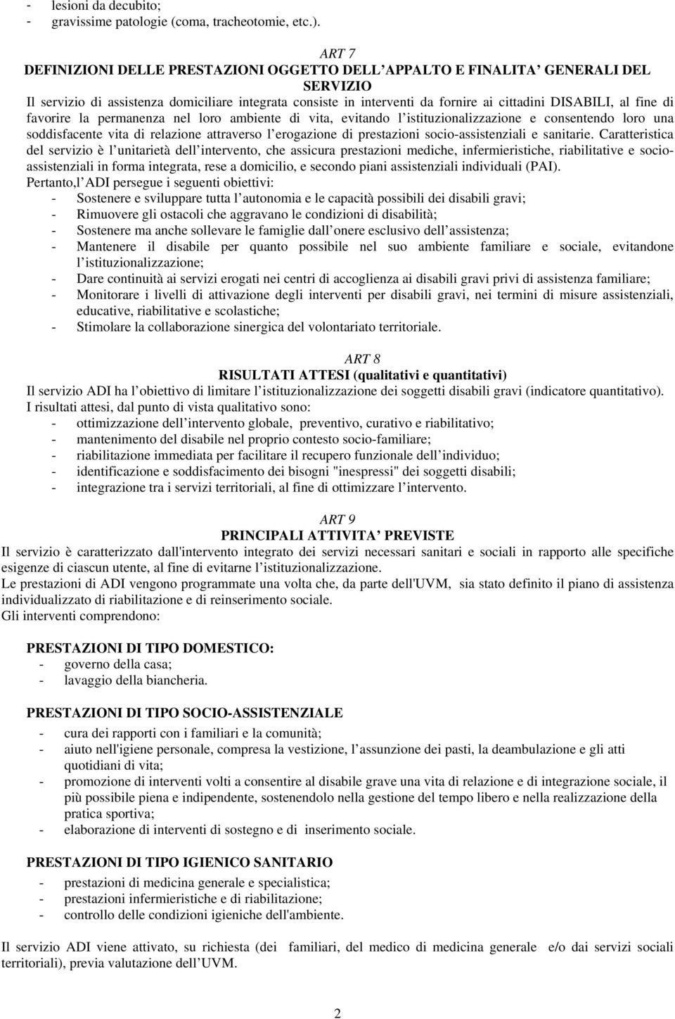 fine di favorire la permanenza nel loro ambiente di vita, evitando l istituzionalizzazione e consentendo loro una soddisfacente vita di relazione attraverso l erogazione di prestazioni