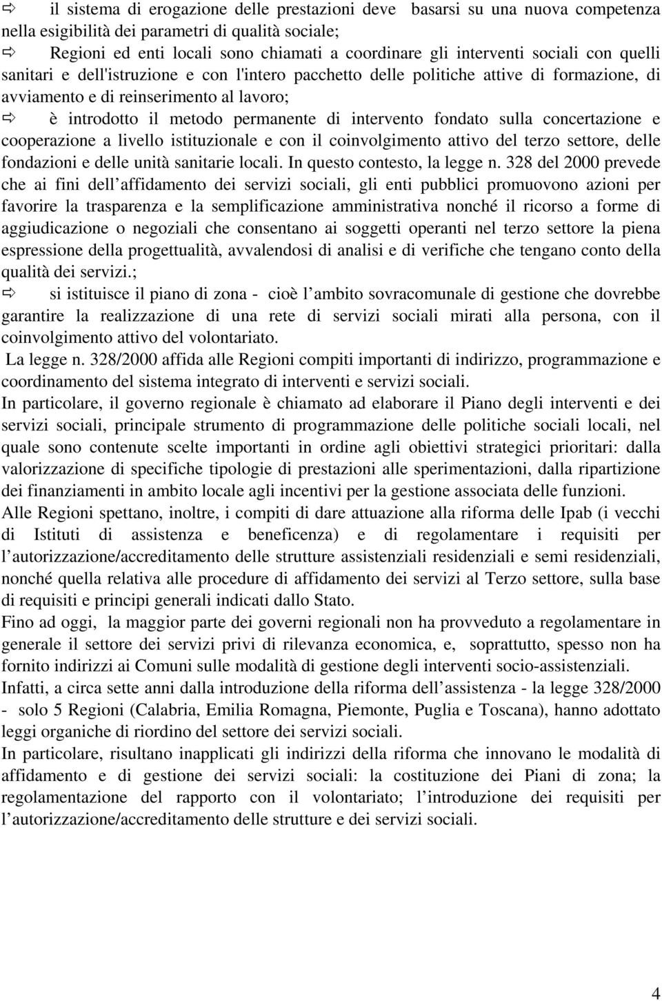 intervento fondato sulla concertazione e cooperazione a livello istituzionale e con il coinvolgimento attivo del terzo settore, delle fondazioni e delle unità sanitarie locali.