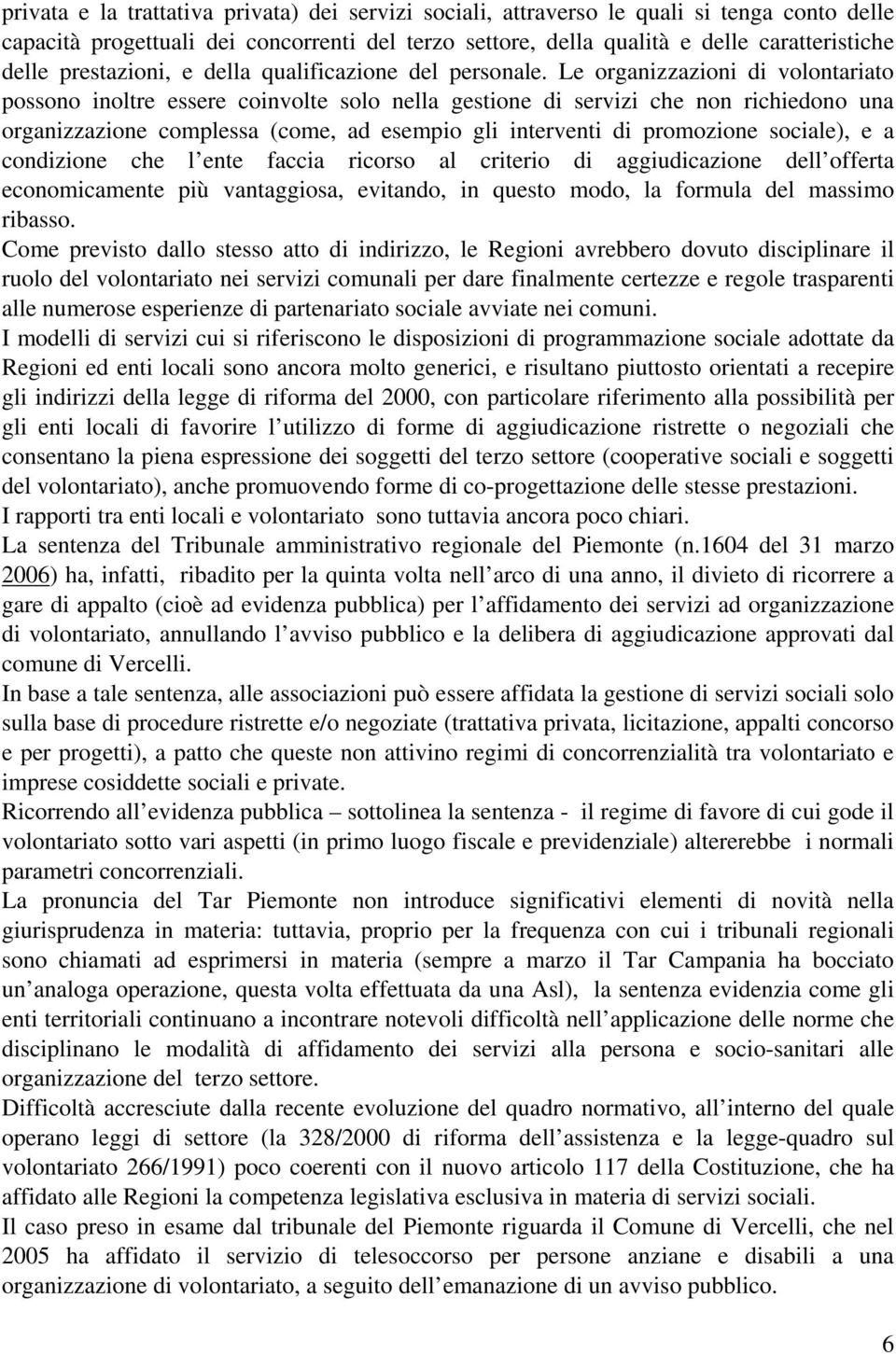 Le organizzazioni di volontariato possono inoltre essere coinvolte solo nella gestione di servizi che non richiedono una organizzazione complessa (come, ad esempio gli interventi di promozione