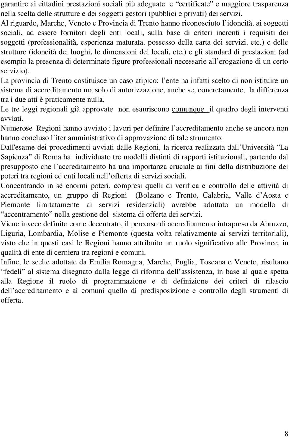 (professionalità, esperienza maturata, possesso della carta dei servizi, etc.) e delle strutture (idoneità dei luoghi, le dimensioni del locali, etc.