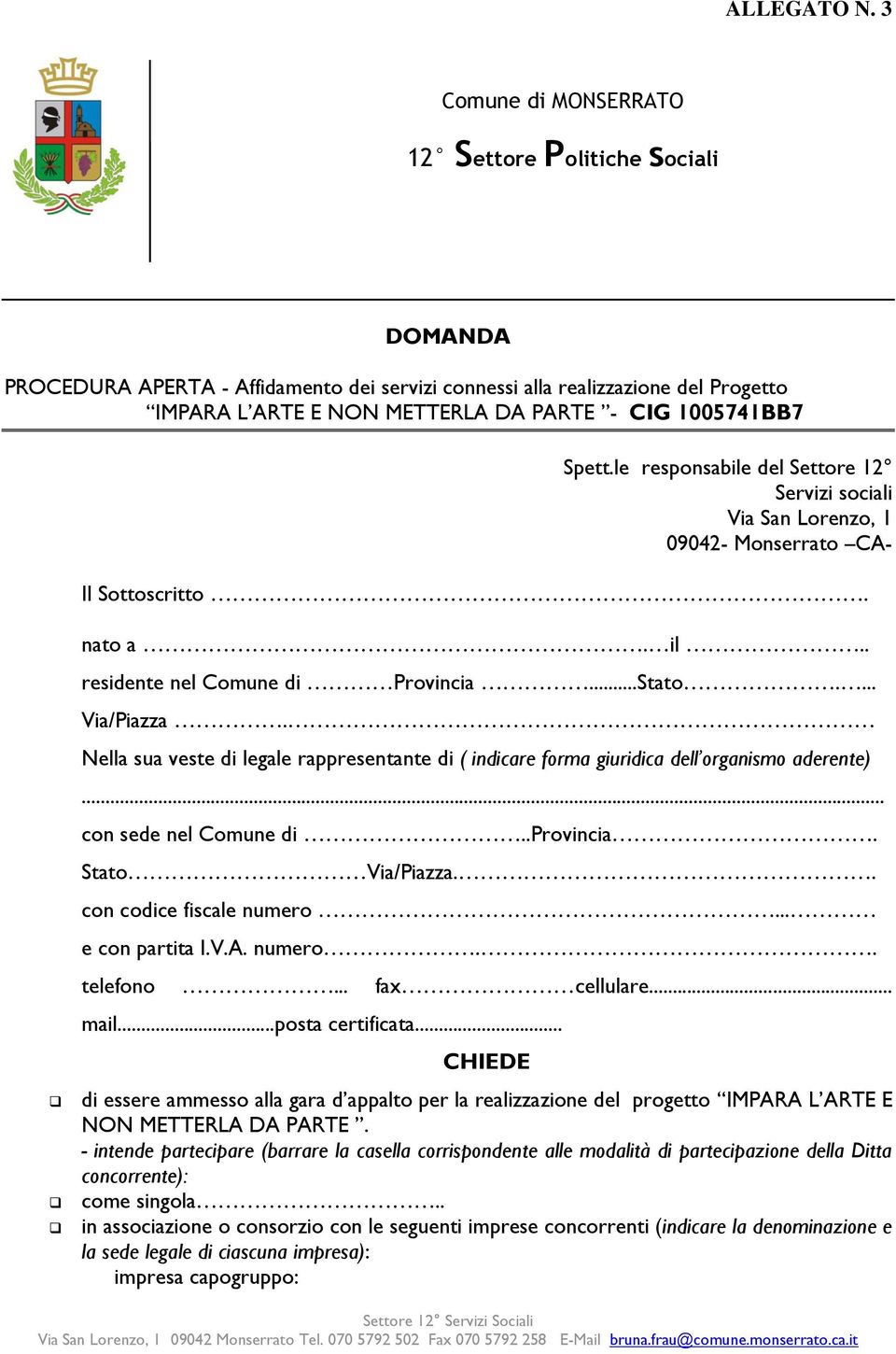 Nella sua veste di legale rappresentante di ( indicare forma giuridica dell organismo aderente)... con sede nel Comune di..provincia. Stato Via/Piazza.. con codice fiscale numero... e con partita I.V.A.