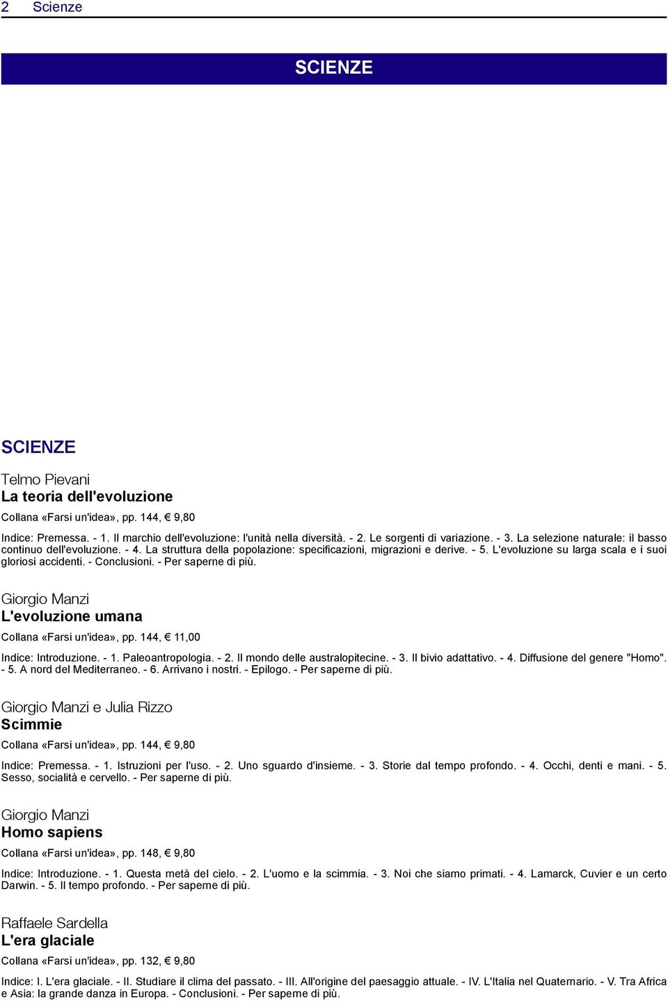 - Conclusioni. - Per saperne di Giorgio Manzi L'evoluzione umana Collana «Farsi un'idea», pp. 144, 11,00 Indice: Introduzione. - 1. Paleoantropologia. - 2. Il mondo delle australopitecine. - 3.