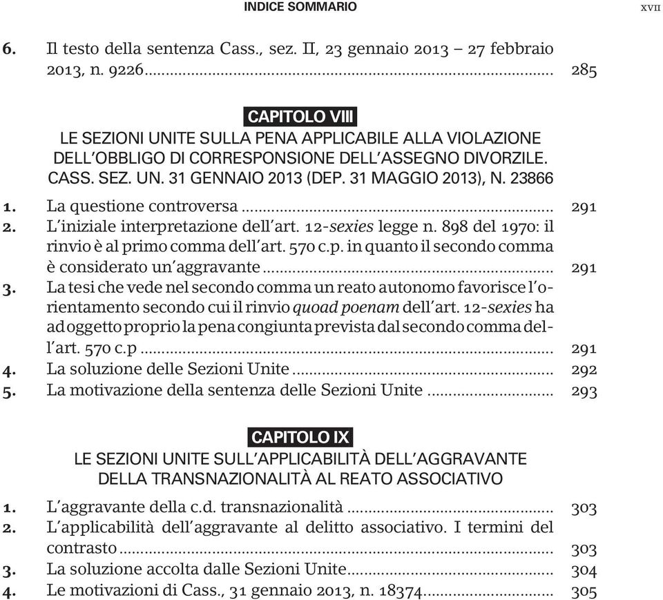 La questione controversa... 291 2. L iniziale interpretazione dell art. 12-sexies legge n. 898 del 1970: il rinvio è al primo comma dell art. 570 c.p. in quanto il secondo comma è considerato un aggravante.