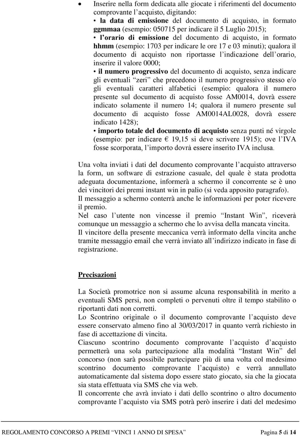 indicazione dell orario, inserire il valore 0000; il numero progressivo del documento di acquisto, senza indicare gli eventuali zeri che precedono il numero progressivo stesso e/o gli eventuali