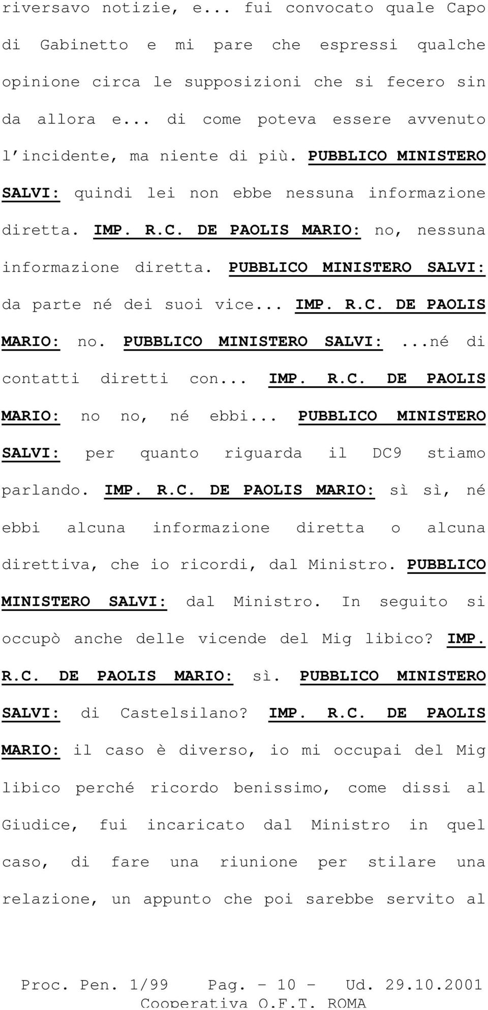 PUBBLICO MINISTERO SALVI: da parte né dei suoi vice... IMP. R.C. DE PAOLIS MARIO: no. PUBBLICO MINISTERO SALVI:...né di contatti diretti con... IMP. R.C. DE PAOLIS MARIO: no no, né ebbi.