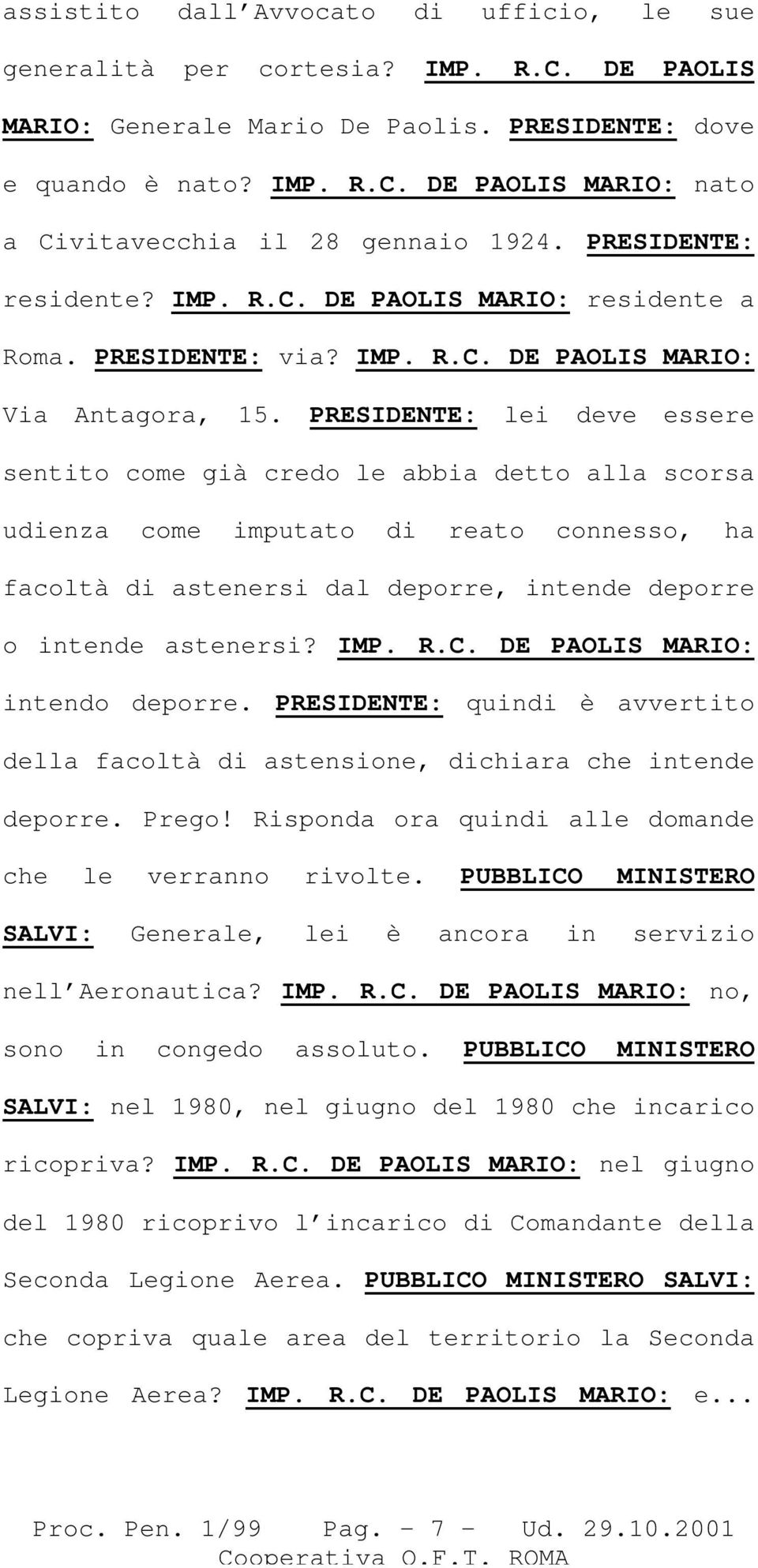 PRESIDENTE: lei deve essere sentito come già credo le abbia detto alla scorsa udienza come imputato di reato connesso, ha facoltà di astenersi dal deporre, intende deporre o intende astenersi? IMP. R.