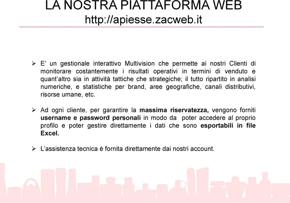 in attività tattiche che strategiche; il tutto ripartito in analisi numeriche, e statistiche per brand, aree geografiche, canali distributivi, risorse umane, etc.