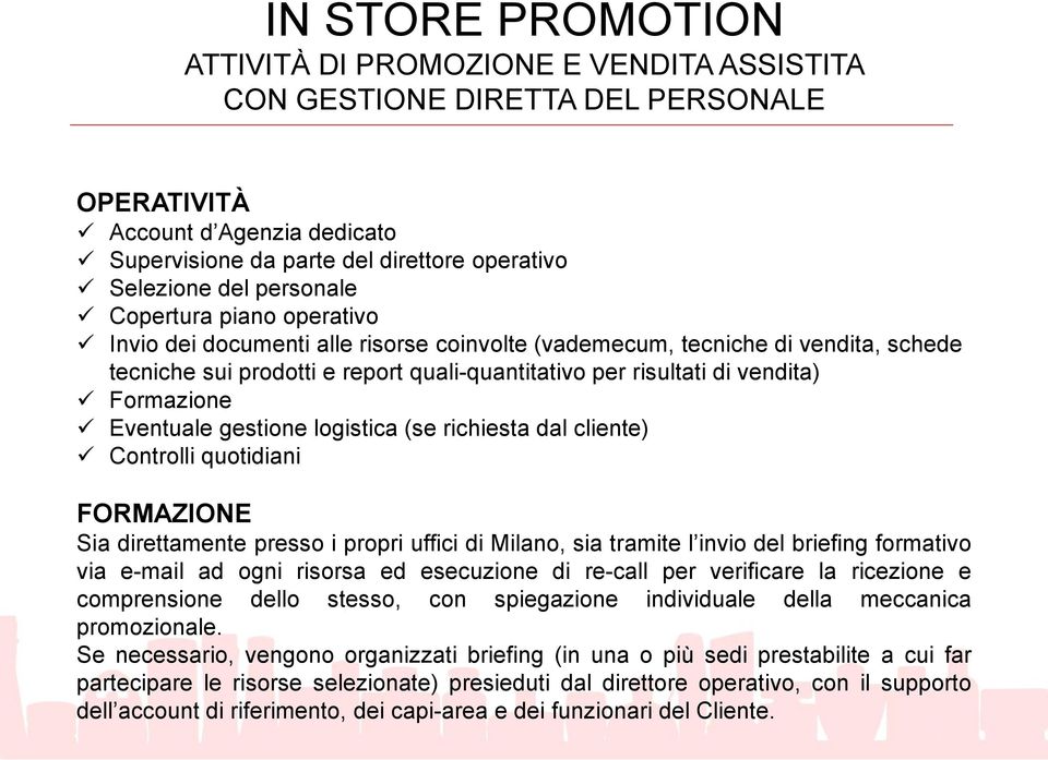 Formazione Eventuale gestione logistica (se richiesta dal cliente) Controlli quotidiani FORMAZIONE Sia direttamente presso i propri uffici di Milano, sia tramite l invio del briefing formativo via