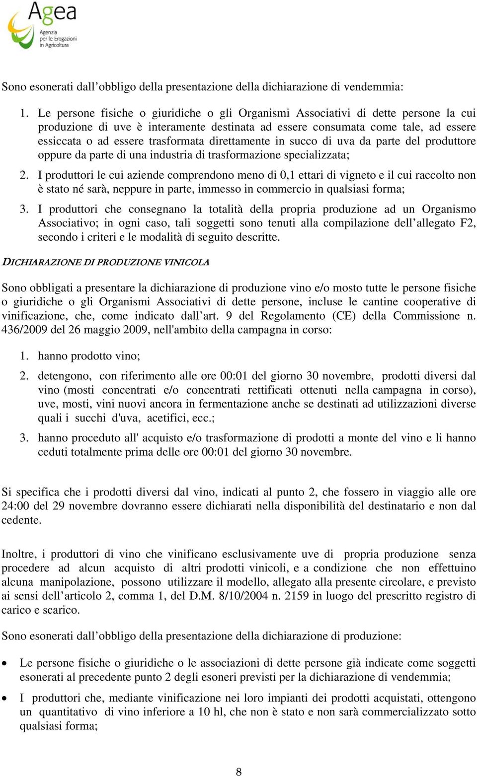 trasformata direttamente in succo di uva da parte del produttore oppure da parte di una industria di trasformazione specializzata; 2.