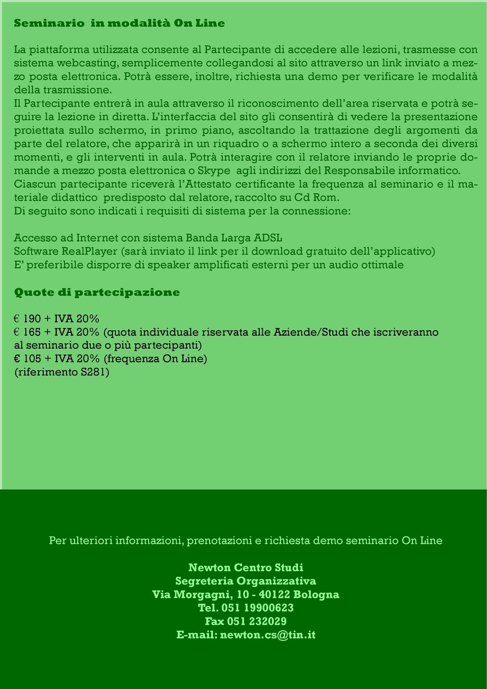 Il Partecipante entrerà in aula attraverso il riconoscimento dell area riservata e potrà seguire la lezione in diretta.