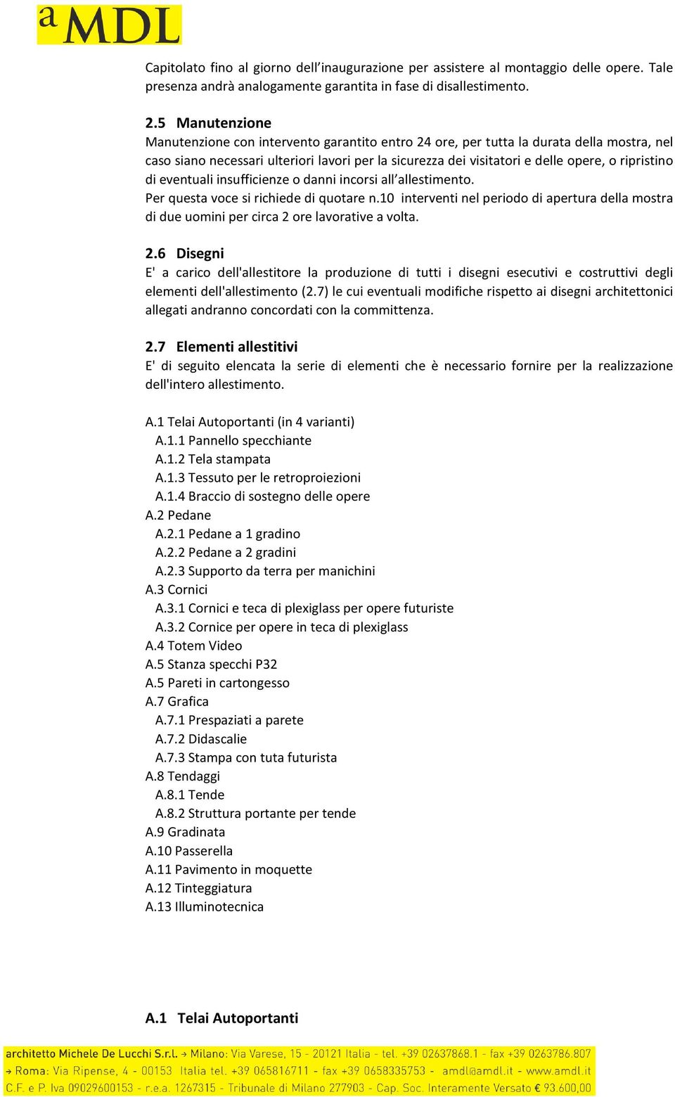 ripristino di eventuali insufficienze o danni incorsi all allestimento. Per questa voce si richiede di quotare n.