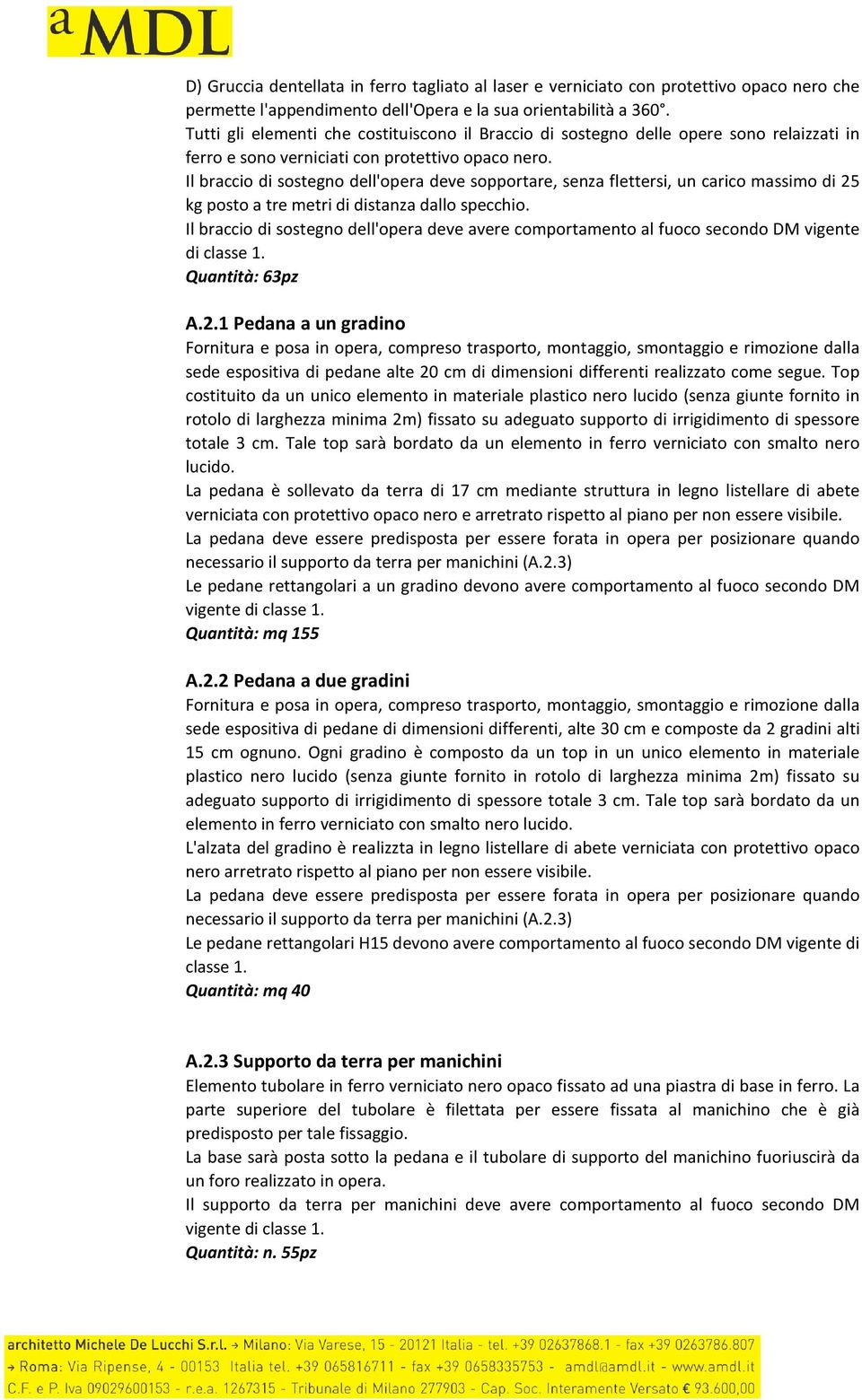 Il braccio di sostegno dell'opera deve sopportare, senza flettersi, un carico massimo di 25 kg posto a tre metri di distanza dallo specchio.