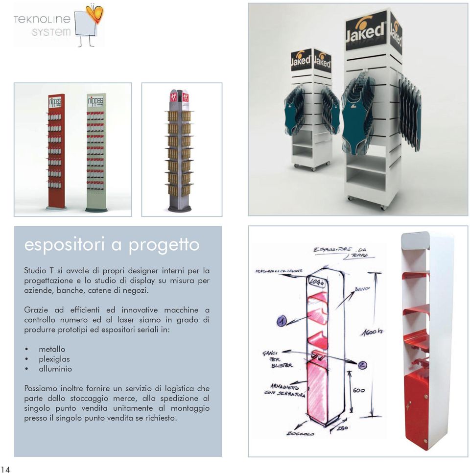 Grazie ad efficienti ed innovative macchine a controllo numero ed al laser siamo in grado di produrre prototipi ed espositori