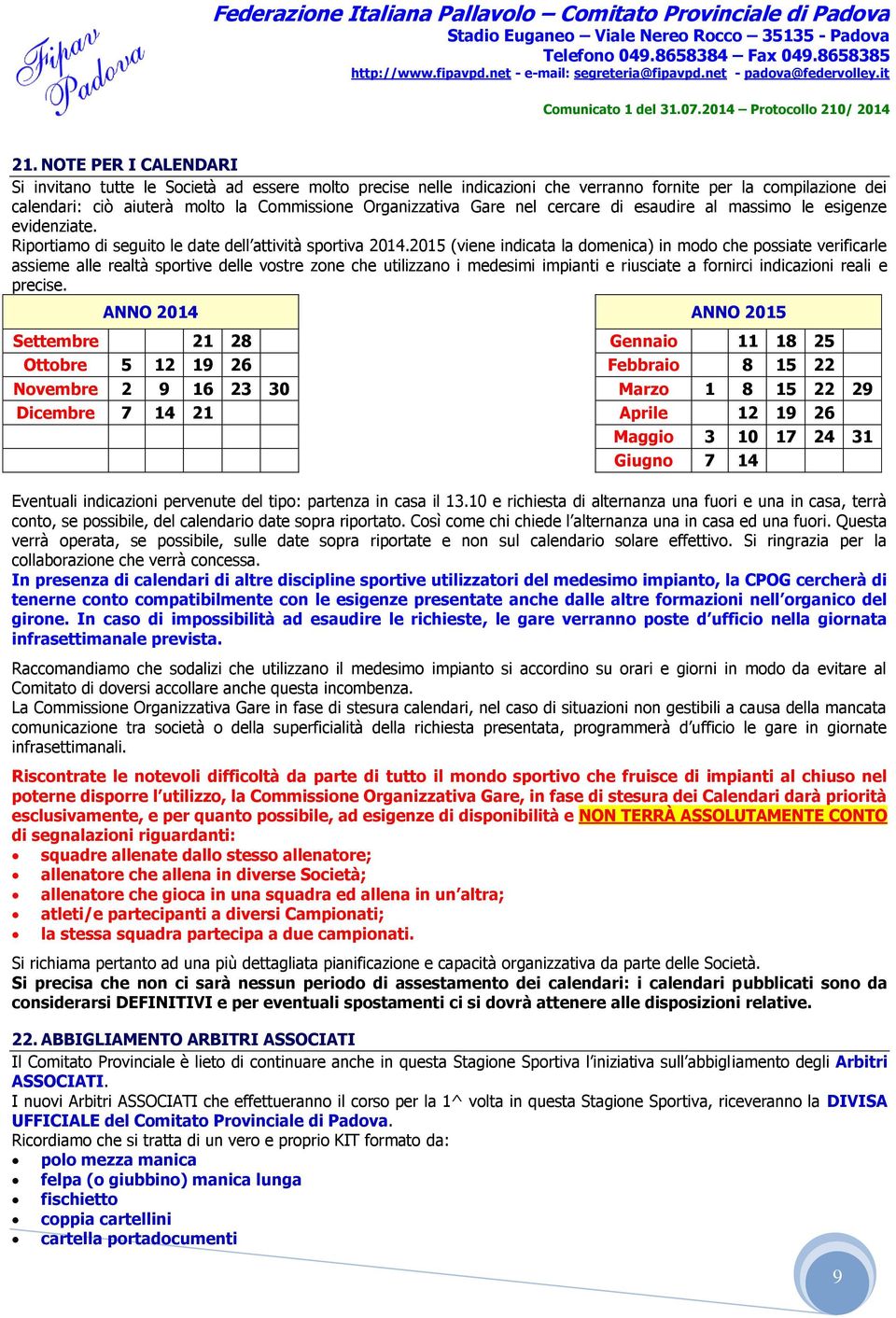 2015 (viene indicata la domenica) in modo che possiate verificarle assieme alle realtà sportive delle vostre zone che utilizzano i medesimi impianti e riusciate a fornirci indicazioni reali e precise.