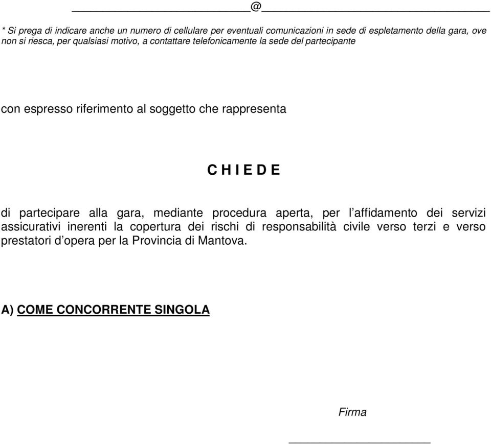 rappresenta C H I E D E di partecipare alla gara, mediante procedura aperta, per l affidamento dei servizi assicurativi inerenti la