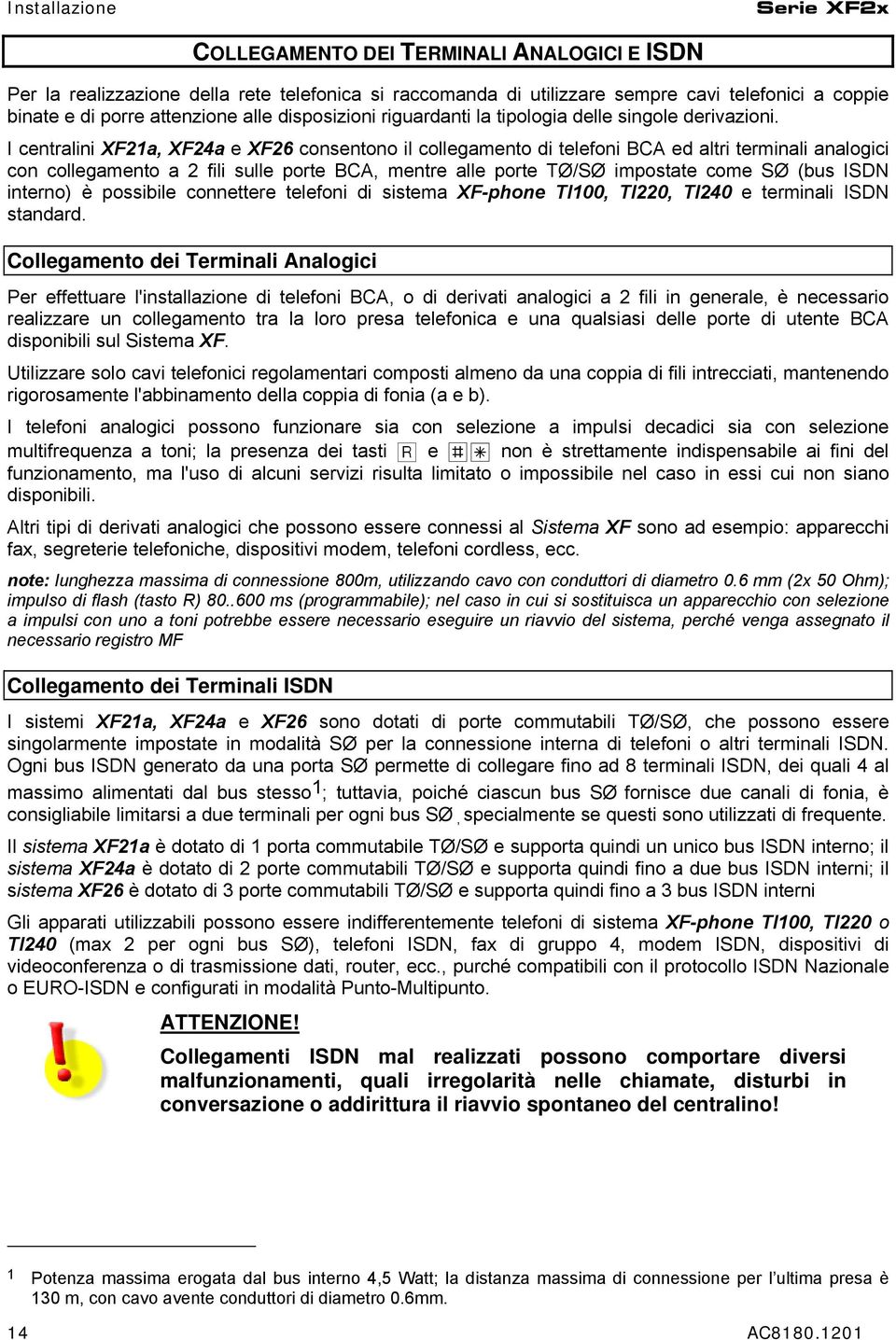 I centralini XF21a, XF24a e XF26 consentono il collegamento di telefoni BCA ed altri terminali analogici con collegamento a 2 fili sulle porte BCA, mentre alle porte TØ/SØ impostate come SØ (bus ISDN