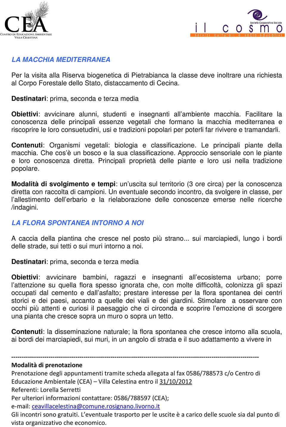 Facilitare la conoscenza delle principali essenze vegetali che formano la macchia mediterranea e riscoprire le loro consuetudini, usi e tradizioni popolari per poterli far rivivere e tramandarli.