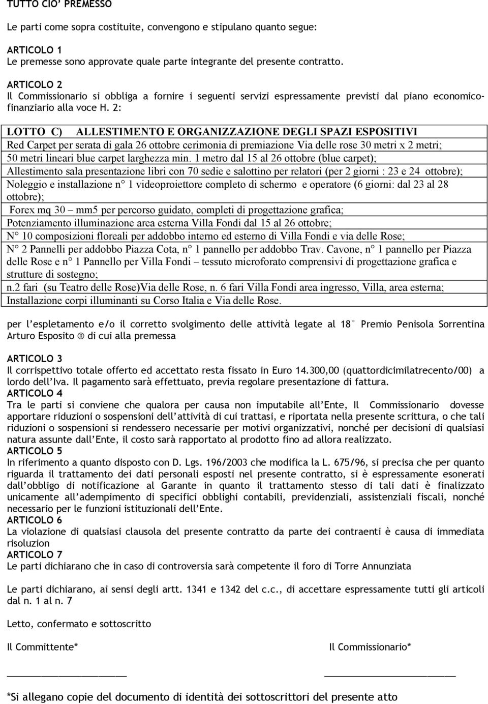 2: LOTTO C) ALLESTIMENTO E ORGANIZZAZIONE DEGLI SPAZI ESPOSITIVI Red Carpet per serata di gala 26 ottobre cerimonia di premiazione Via delle rose 30 metri x 2 metri; 50 metri lineari blue carpet