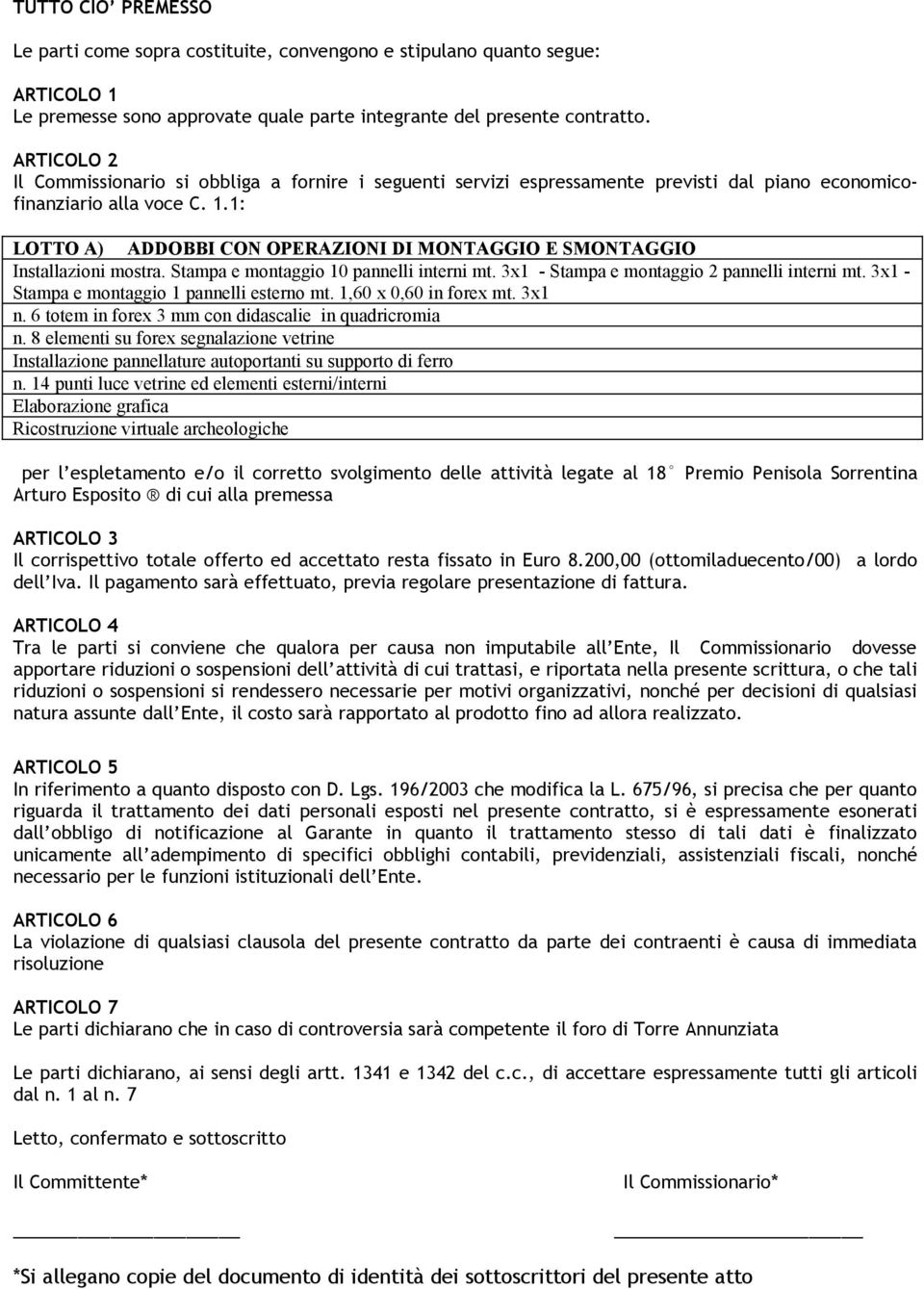 1: LOTTO A) ADDOBBI CON OPERAZIONI DI MONTAGGIO E SMONTAGGIO Installazioni mostra. Stampa e montaggio 10 pannelli interni mt. 3x1 - Stampa e montaggio 2 pannelli interni mt.