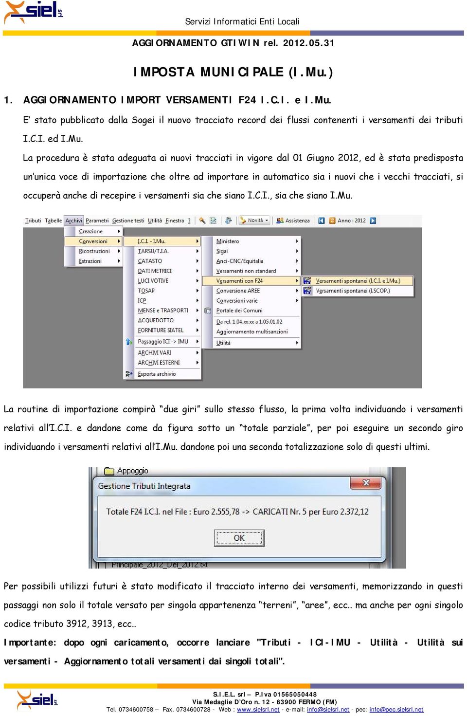 La procedura è stata adeguata ai nuovi tracciati in vigore dal 01 Giugno 2012, ed è stata predisposta un unica voce di importazione che oltre ad importare in automatico sia i nuovi che i vecchi