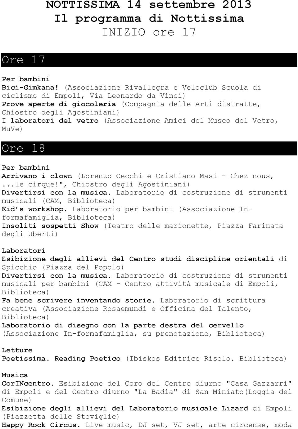 (Associazione Amici del Museo del Vetro, MuVe) Ore 18 Per bambini Arrivano i clown (Lorenzo Cecchi e Cristiano Masi - Chez nous,...le cirque!", Chiostro degli Agostiniani) Divertirsi con la musica.