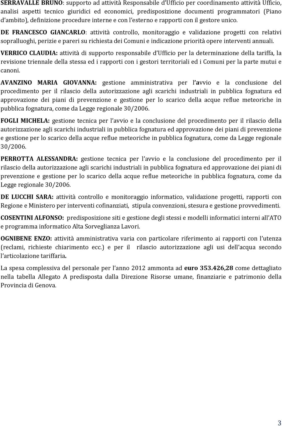 DE FRANCESCO GIANCARLO: attività controllo, monitoraggio e validazione progetti con relativi sopralluoghi, perizie e pareri su richiesta dei Comuni e indicazione priorità opere interventi annuali.