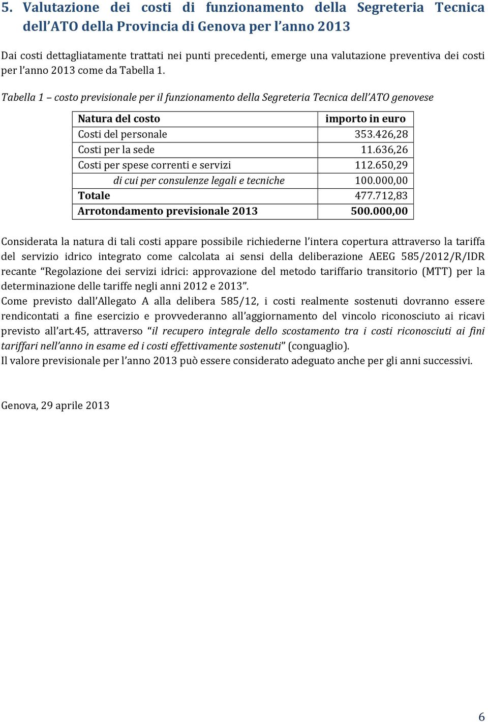 Tabella 1 costo previsionale per il funzionamento della Segreteria Tecnica dell ATO genovese Natura del costo importo in euro Costi del personale 353.426,28 Costi per la sede 11.