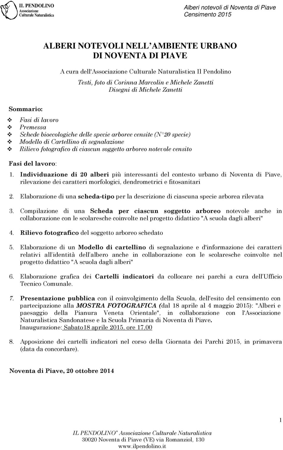 censito Fasi del lavoro: 1. Individuazione di 20 alberi più interessanti del contesto urbano di Noventa di Piave, rilevazione dei caratteri morfologici, dendrometrici e fitosanitari 2.