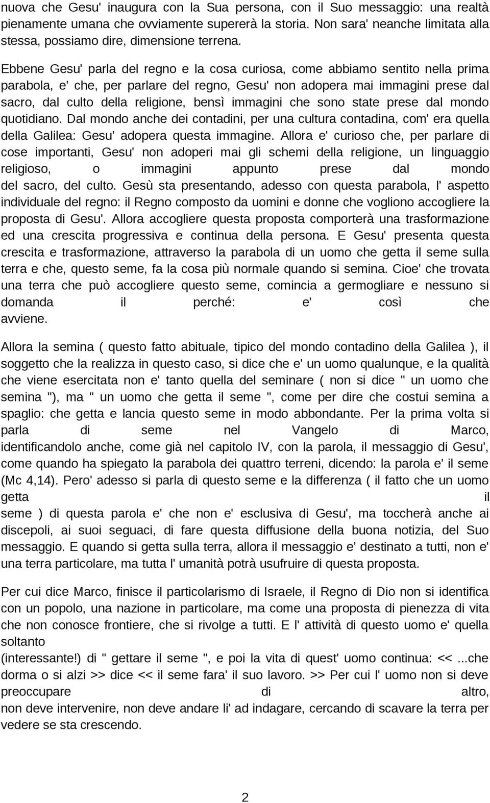 Ebbene Gesu' parla del regno e la cosa curiosa, come abbiamo sentito nella prima parabola, e' che, per parlare del regno, Gesu' non adopera mai immagini prese dal sacro, dal culto della religione,