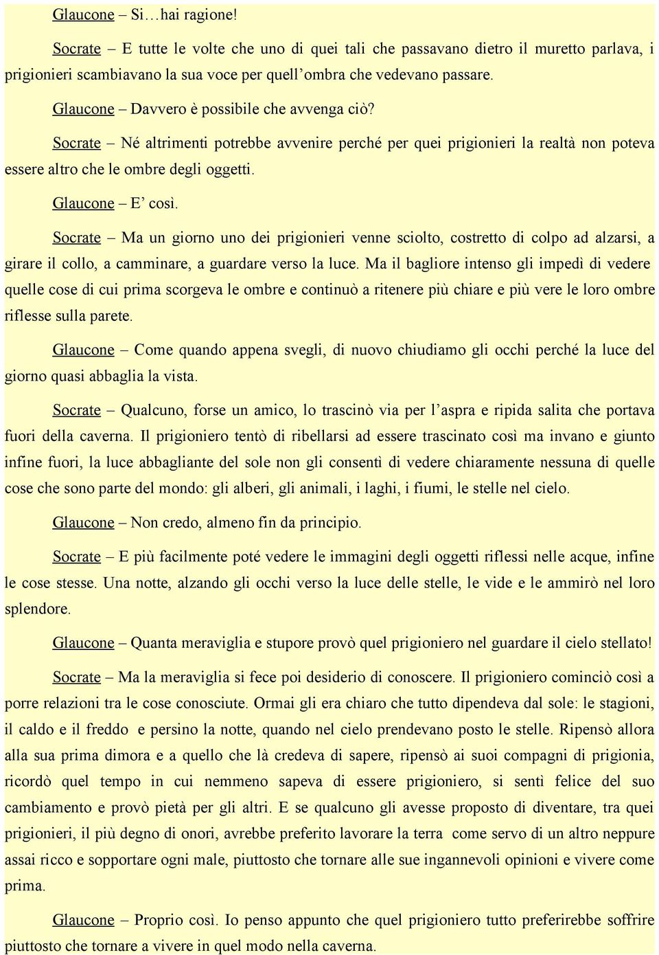 Socrate Ma un giorno uno dei prigionieri venne sciolto, costretto di colpo ad alzarsi, a girare il collo, a camminare, a guardare verso la luce.