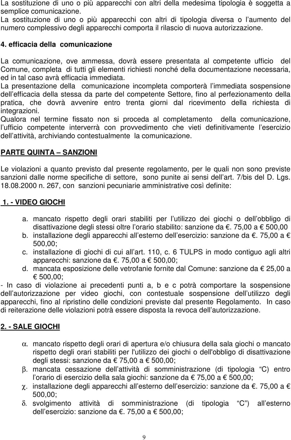 efficacia della comunicazione La comunicazione, ove ammessa, dovrà essere presentata al competente ufficio del Comune, completa di tutti gli elementi richiesti nonché della documentazione necessaria,