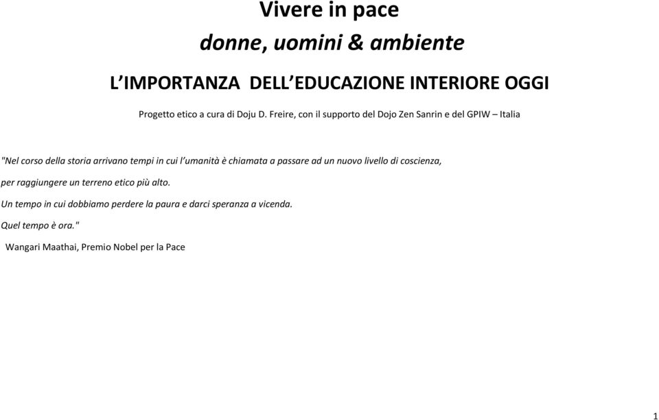 umanità è chiamata a passare ad un nuovo livello di coscienza, per raggiungere un terreno etico più alto.