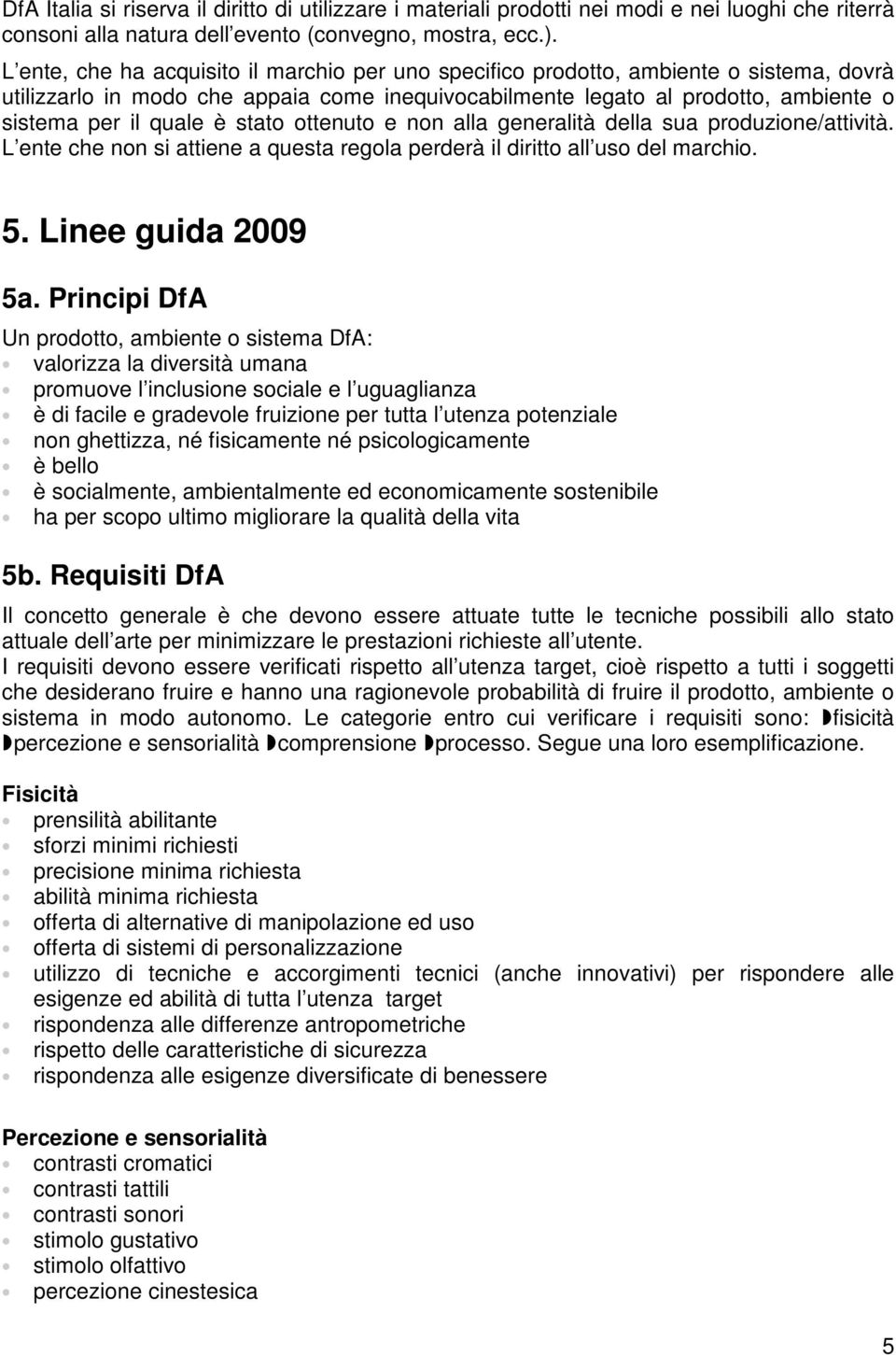 stato ottenuto e non alla generalità della sua produzione/attività. L ente che non si attiene a questa regola perderà il diritto all uso del marchio. 5. Linee guida 2009 5a.