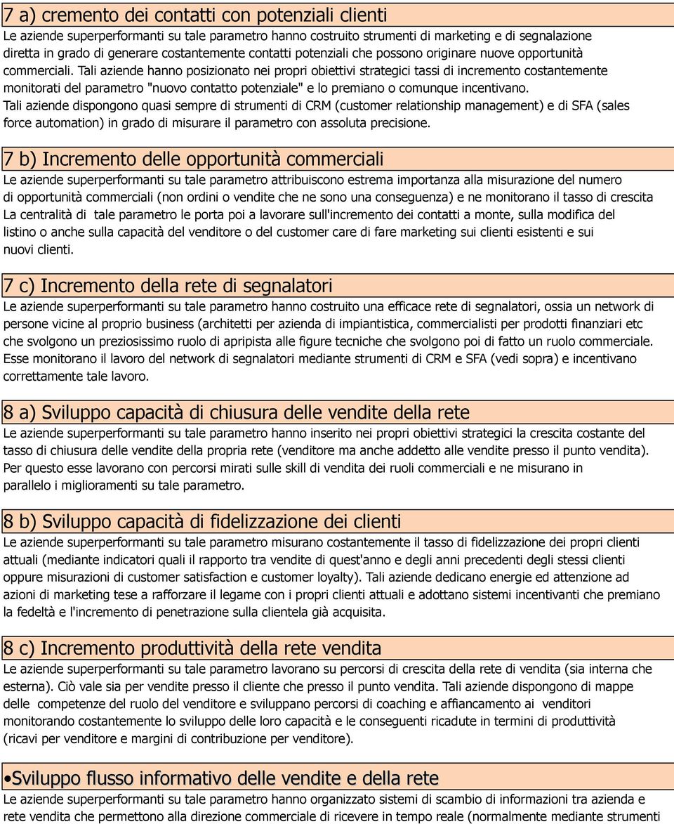 Tali aziende hanno posizionato nei propri obiettivi strategici tassi di incremento costantemente monitorati del parametro "nuovo contatto potenziale" e lo premiano o comunque incentivano.