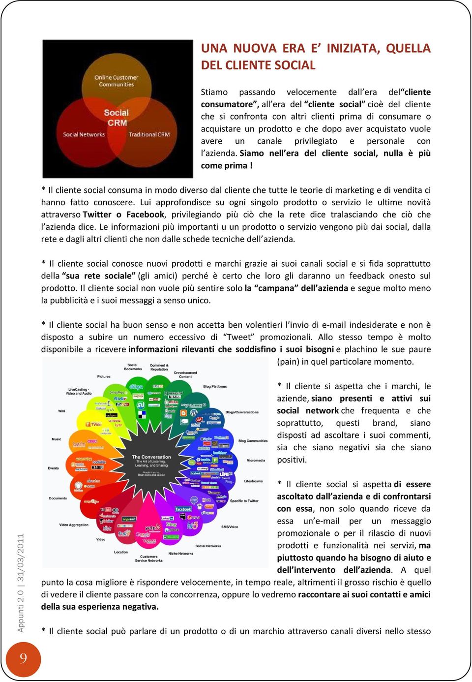 * Il cliente social consuma in modo diverso dal cliente che tutte le teorie di marketing e di vendita ci hanno fatto conoscere.