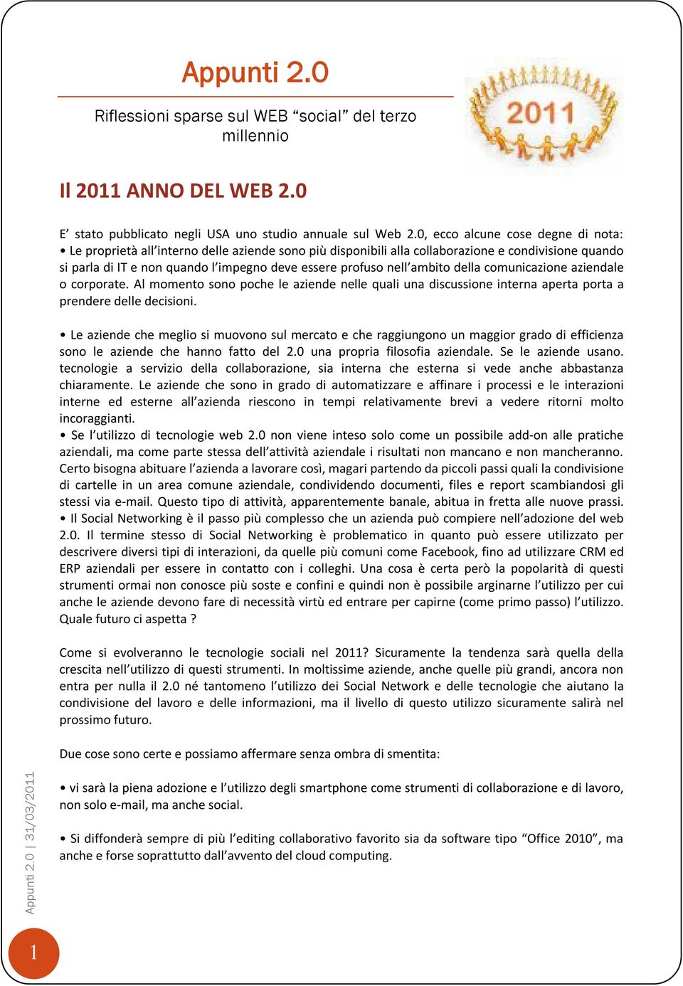 ambito della comunicazione aziendale o corporate. Al momento sono poche le aziende nelle quali una discussione interna aperta porta a prendere delle decisioni.