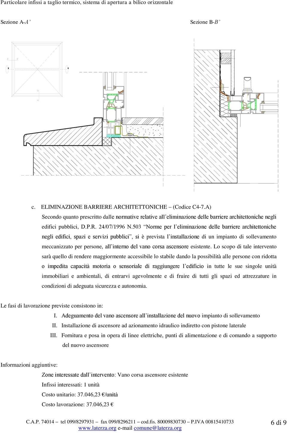 503 Norme per l eliminazione delle barriere architettoniche negli edifici, spazi e servizi pubblici, si è prevista l installazione di un impianto di sollevamento meccanizzato per persone, all interno