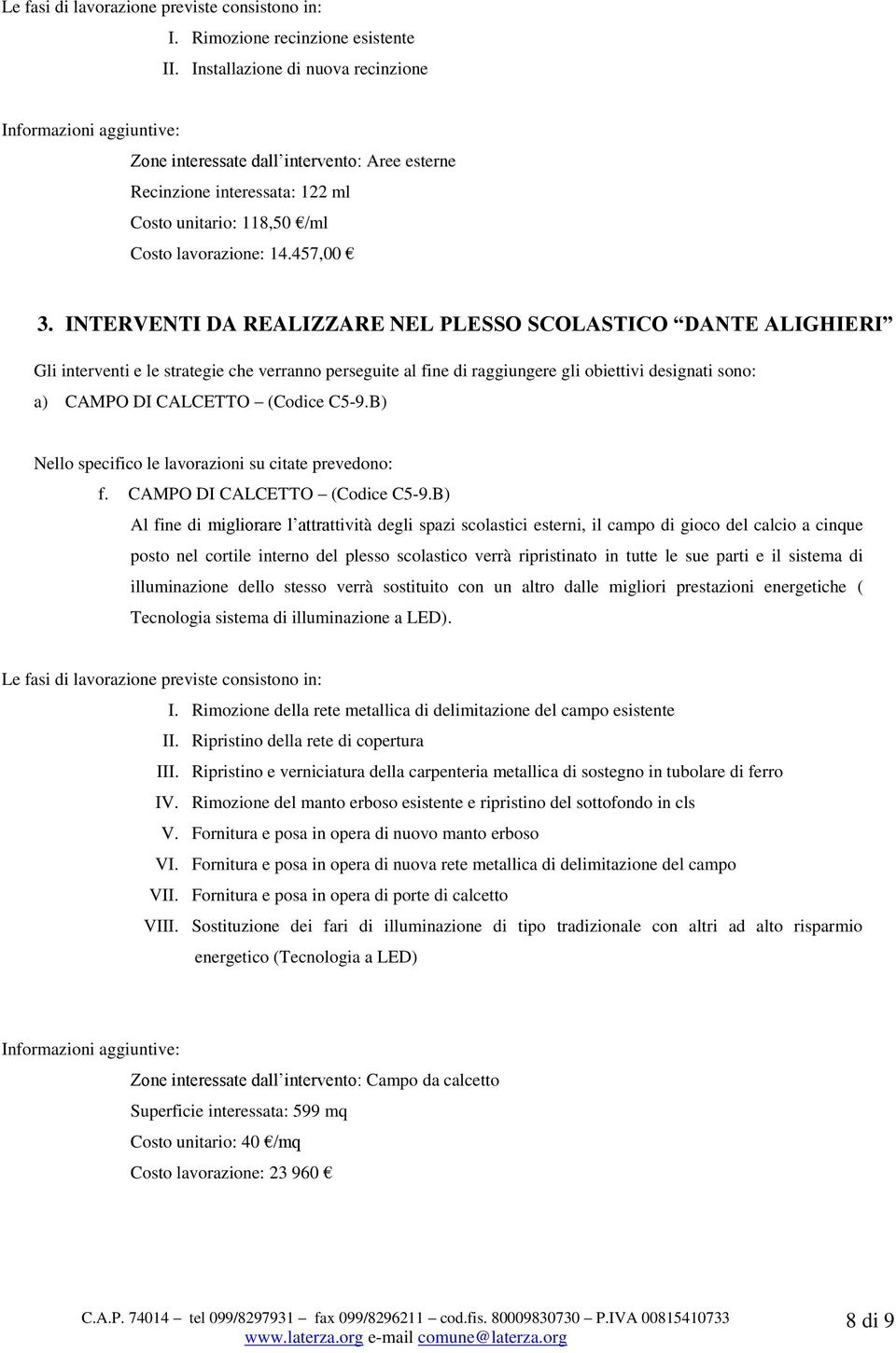 INTERVENTI DA REALIZZARE NEL PLESSO SCOLASTICO DANTE ALIGHIERI Gli interventi e le strategie che verranno perseguite al fine di raggiungere gli obiettivi designati sono: a) CAMPO DI CALCETTO (Codice